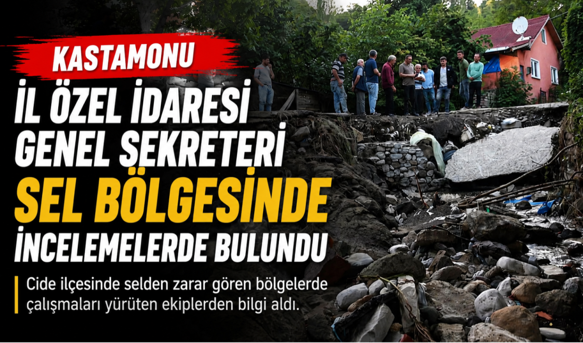 Kastamonu İl Özel İdaresi Genel Sekreteri Sel Bölgesinde İncelemelerde Bulundu