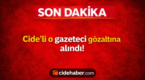 Cide’li O Gazeteci Gözaltına Alındı